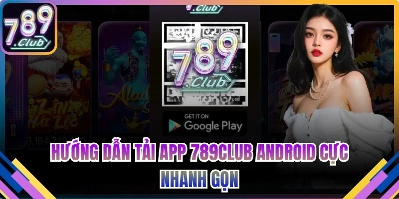 Hướng dẫn tải app 789club Android cực nhanh gọn