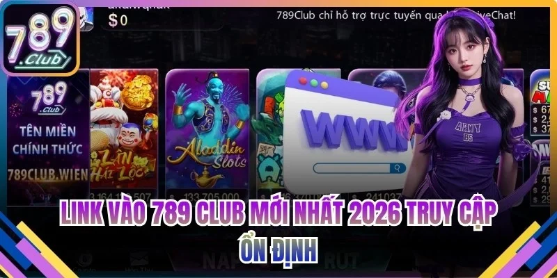Link vào 789 Club mới nhất 2026 truy cập ổn định