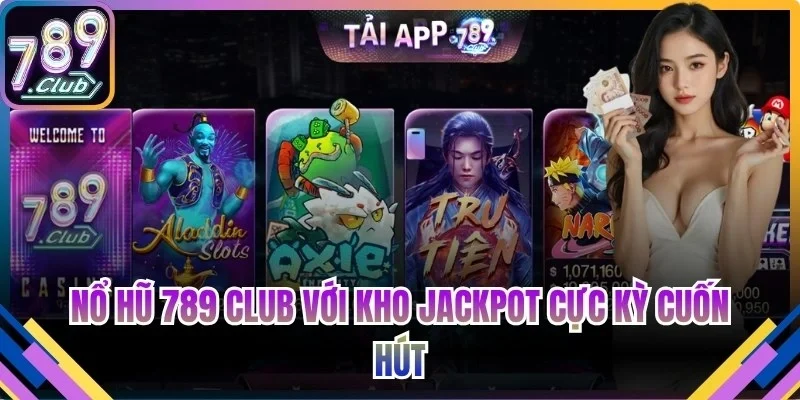 Nổ hũ 789 Club với kho jackpot cực kỳ cuốn hút