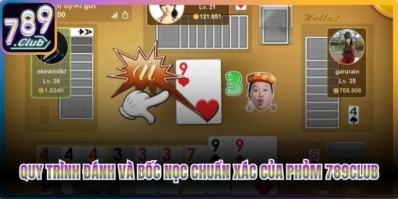 Quy trình đánh và bốc nọc chuẩn xác của Phỏm 789Club