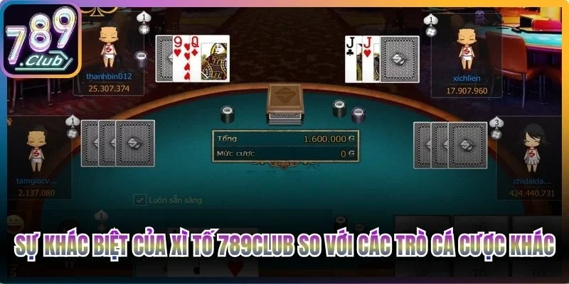 Sự khác biệt của Xì Tố 789Club so với các trò cá cược khác
