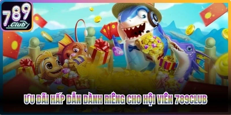 Chương trình ưu đãi hấp dẫn dành riêng cho hội viên 789Club