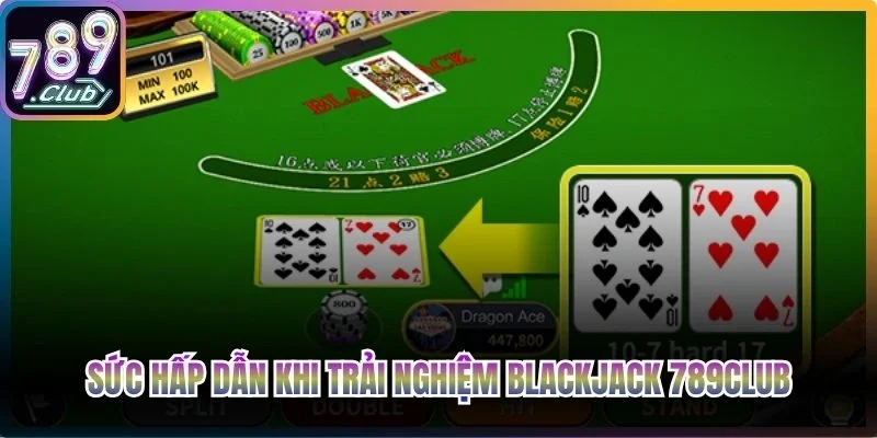 Sức hấp dẫn khi trải nghiệm Blackjack 789club