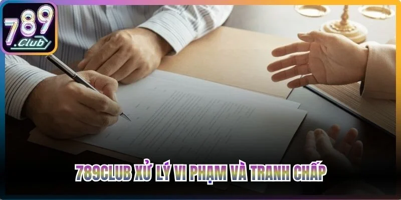 789club xử lý vi phạm và tranh chấp