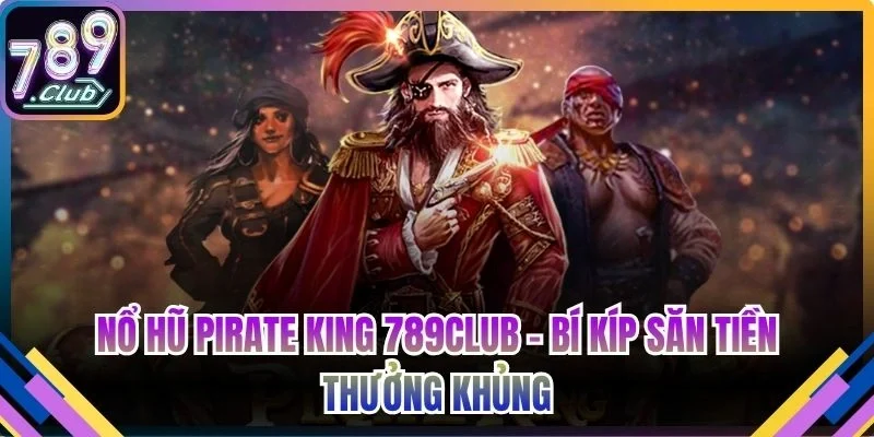 Nổ Hũ Pirate King 789club