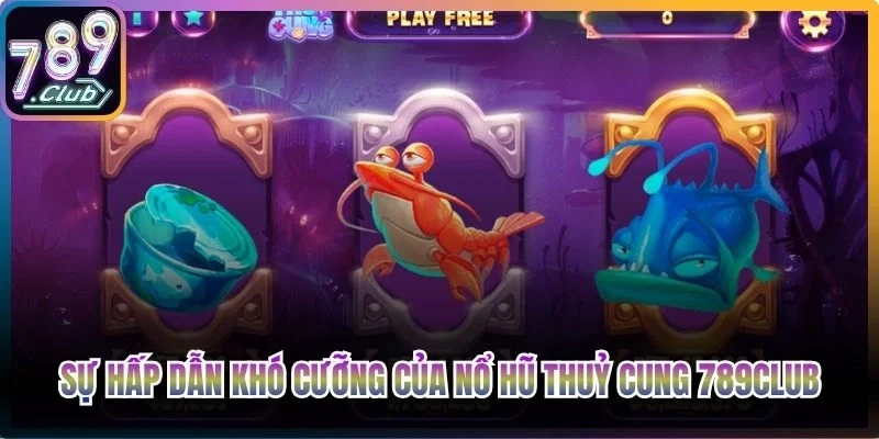 Sự hấp dẫn khó cưỡng của nổ hũ Thuỷ Cung 789Club