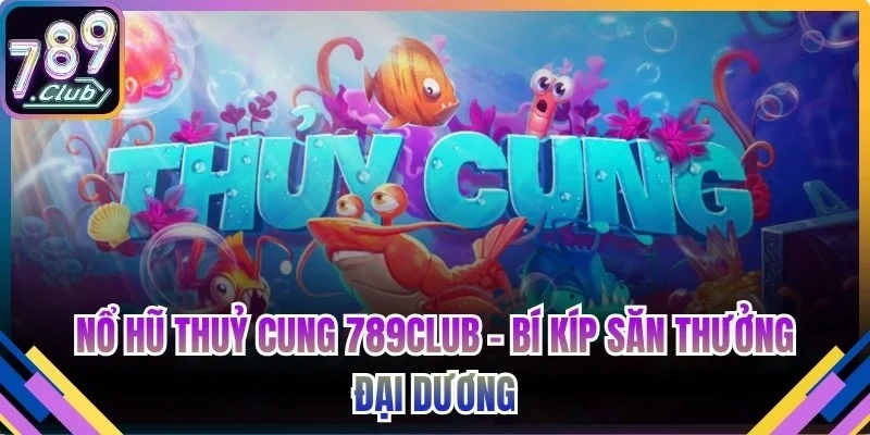Nổ hũ Thuỷ Cung 789Club