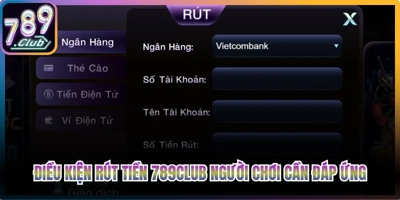 Một số điều kiện rút tiền 789club người chơi cần đáp ứng