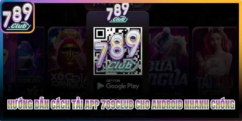 Hướng dẫn cách tải app 789club cho Android nhanh chóng