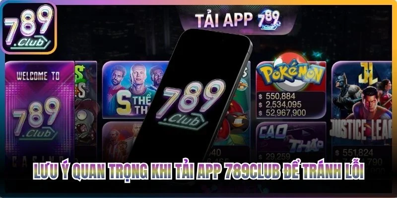 Lưu ý quan trọng khi tải app 789club để tránh lỗi