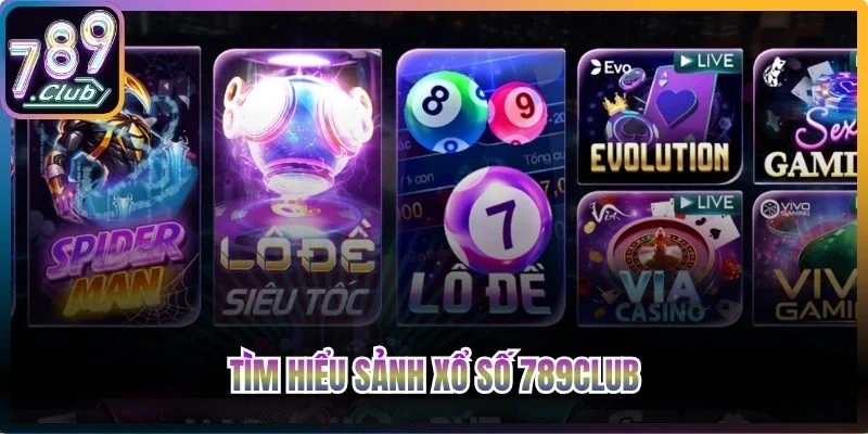 Tìm hiểu sức hút của sảnh Xổ số 789club