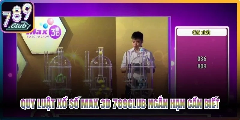 Quy luật xổ số Max 3D 789Club ngắn hạn cần biết